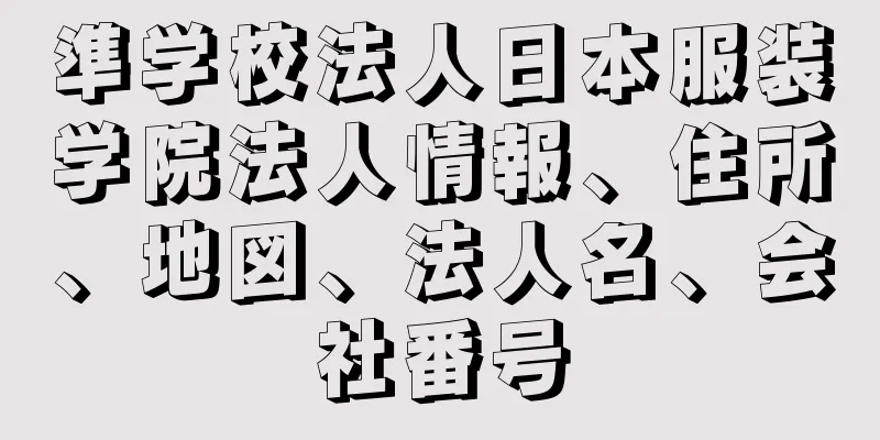 準学校法人日本服装学院法人情報、住所、地図、法人名、会社番号