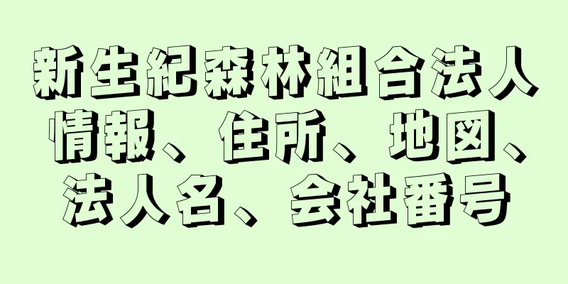 新生紀森林組合法人情報、住所、地図、法人名、会社番号