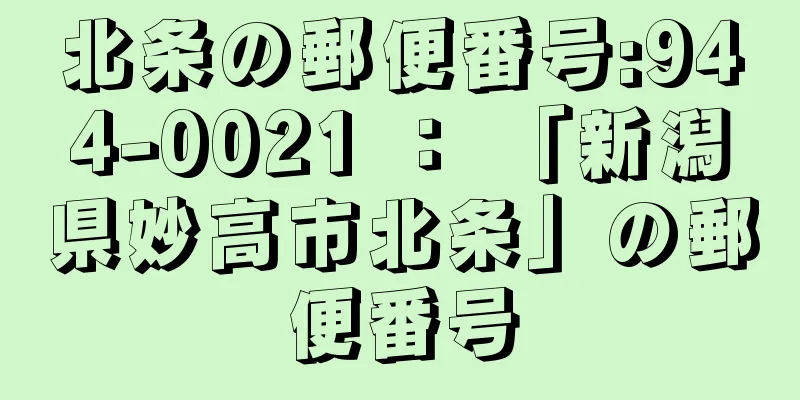 北条の郵便番号:944-0021 ： 「新潟県妙高市北条」の郵便番号