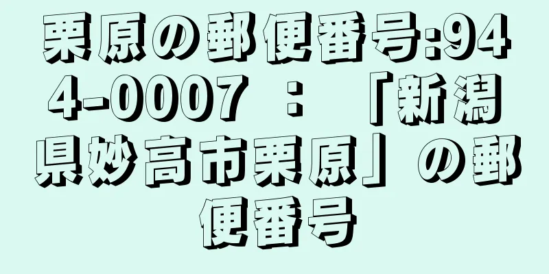 栗原の郵便番号:944-0007 ： 「新潟県妙高市栗原」の郵便番号