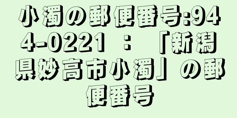 小濁の郵便番号:944-0221 ： 「新潟県妙高市小濁」の郵便番号