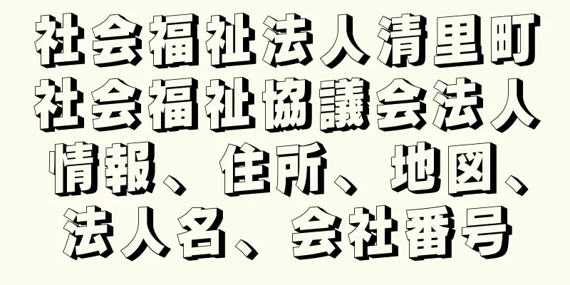 社会福祉法人清里町社会福祉協議会法人情報、住所、地図、法人名、会社番号