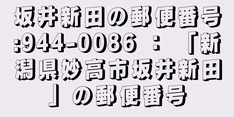 坂井新田の郵便番号:944-0086 ： 「新潟県妙高市坂井新田」の郵便番号