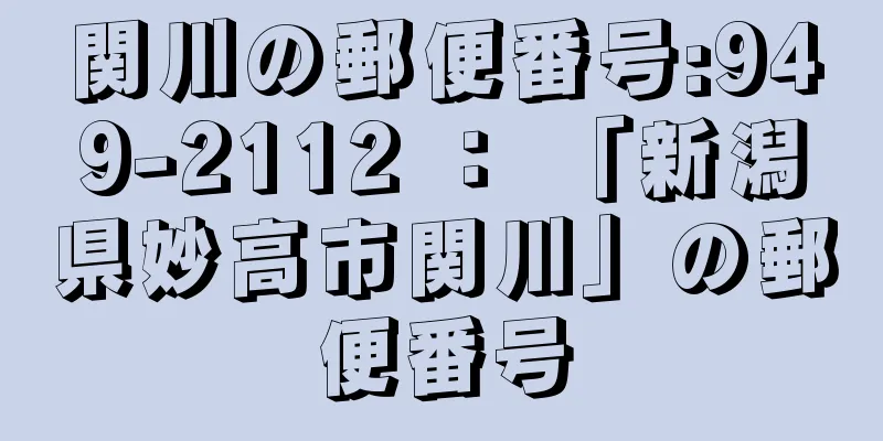 関川の郵便番号:949-2112 ： 「新潟県妙高市関川」の郵便番号