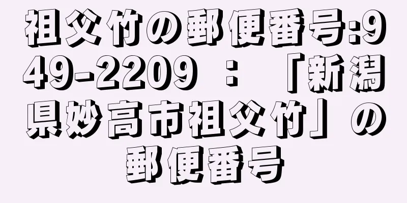 祖父竹の郵便番号:949-2209 ： 「新潟県妙高市祖父竹」の郵便番号