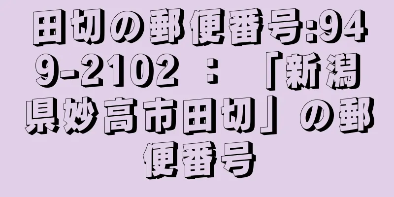 田切の郵便番号:949-2102 ： 「新潟県妙高市田切」の郵便番号