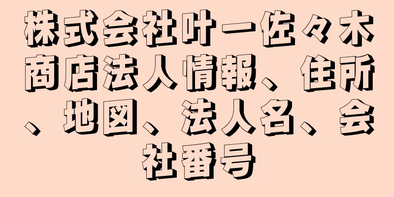 株式会社叶一佐々木商店法人情報、住所、地図、法人名、会社番号