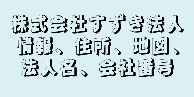株式会社すずき法人情報、住所、地図、法人名、会社番号