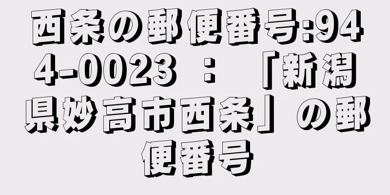 西条の郵便番号:944-0023 ： 「新潟県妙高市西条」の郵便番号