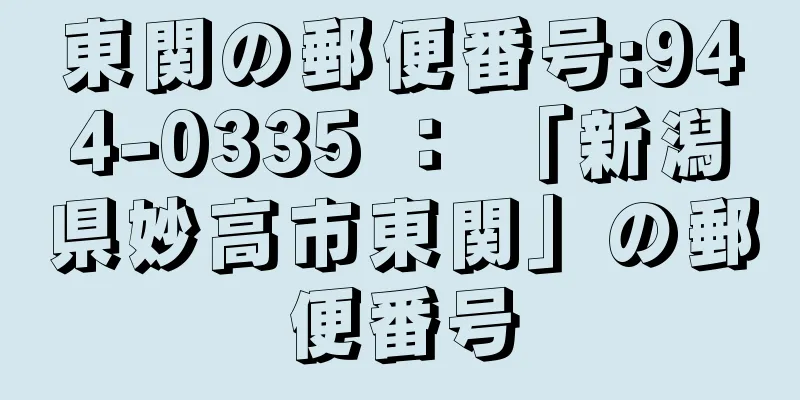 東関の郵便番号:944-0335 ： 「新潟県妙高市東関」の郵便番号