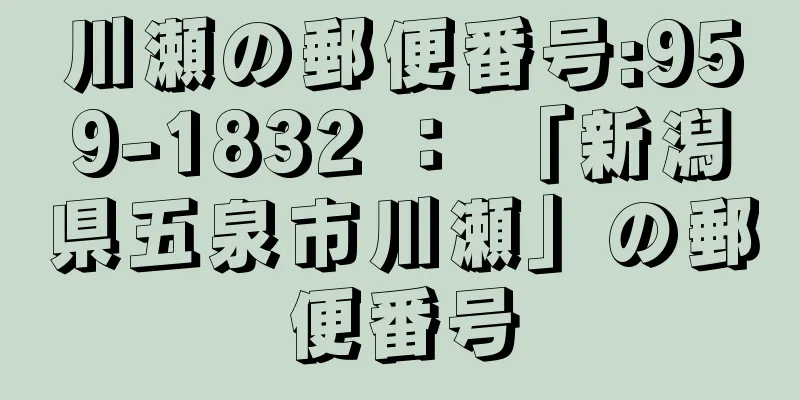 川瀬の郵便番号:959-1832 ： 「新潟県五泉市川瀬」の郵便番号