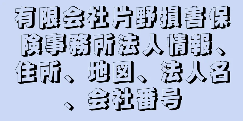 有限会社片野損害保険事務所法人情報、住所、地図、法人名、会社番号