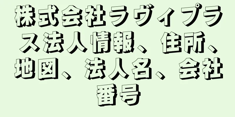 株式会社ラヴィプラス法人情報、住所、地図、法人名、会社番号