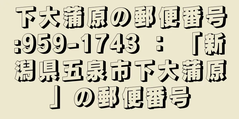 下大蒲原の郵便番号:959-1743 ： 「新潟県五泉市下大蒲原」の郵便番号