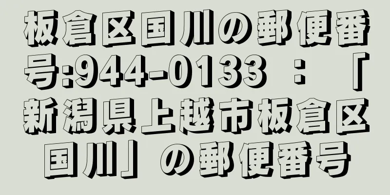 板倉区国川の郵便番号:944-0133 ： 「新潟県上越市板倉区国川」の郵便番号