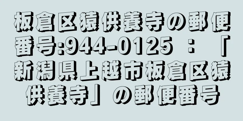 板倉区猿供養寺の郵便番号:944-0125 ： 「新潟県上越市板倉区猿供養寺」の郵便番号