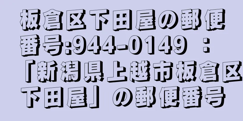 板倉区下田屋の郵便番号:944-0149 ： 「新潟県上越市板倉区下田屋」の郵便番号