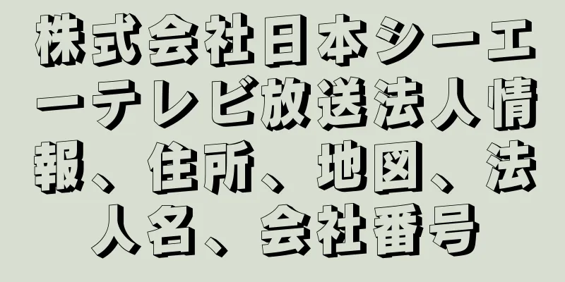 株式会社日本シーエーテレビ放送法人情報、住所、地図、法人名、会社番号