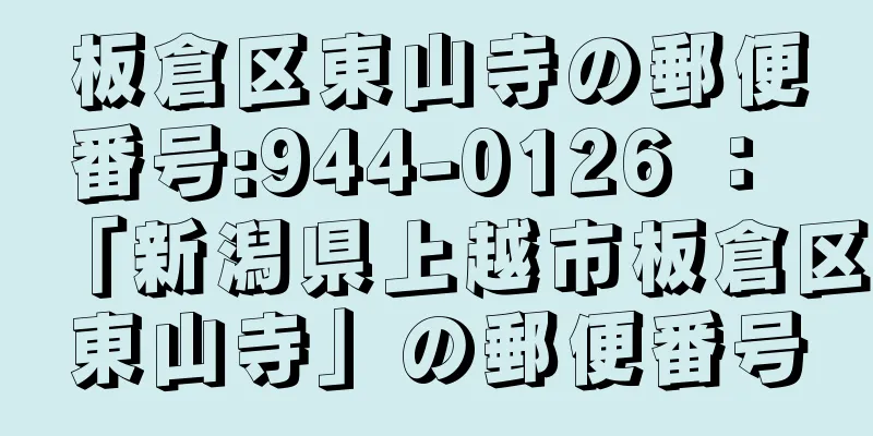 板倉区東山寺の郵便番号:944-0126 ： 「新潟県上越市板倉区東山寺」の郵便番号