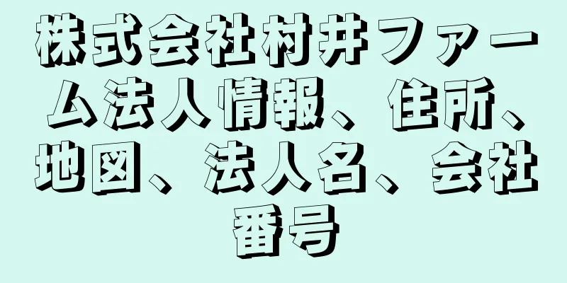 株式会社村井ファーム法人情報、住所、地図、法人名、会社番号