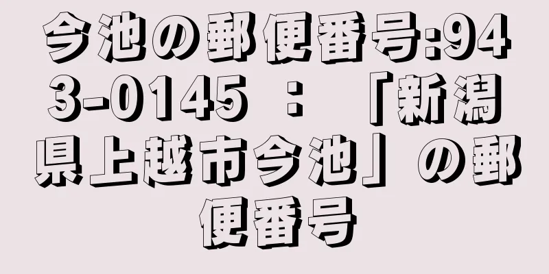 今池の郵便番号:943-0145 ： 「新潟県上越市今池」の郵便番号