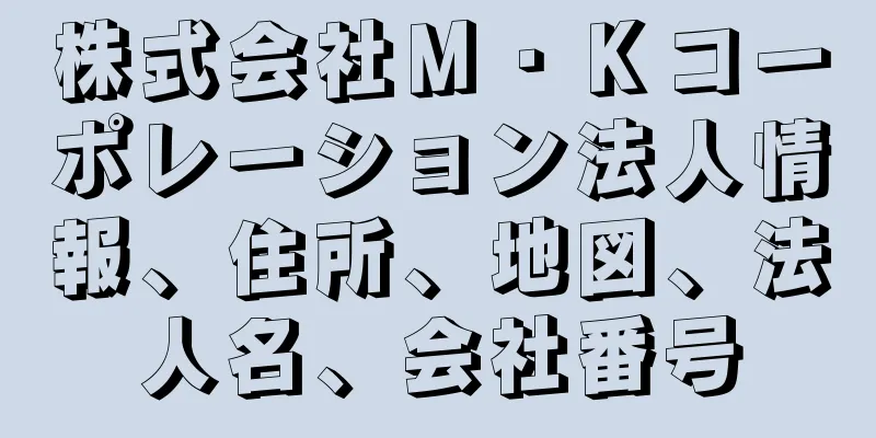 株式会社Ｍ・Ｋコーポレーション法人情報、住所、地図、法人名、会社番号