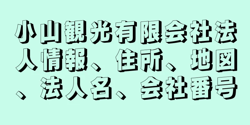 小山観光有限会社法人情報、住所、地図、法人名、会社番号