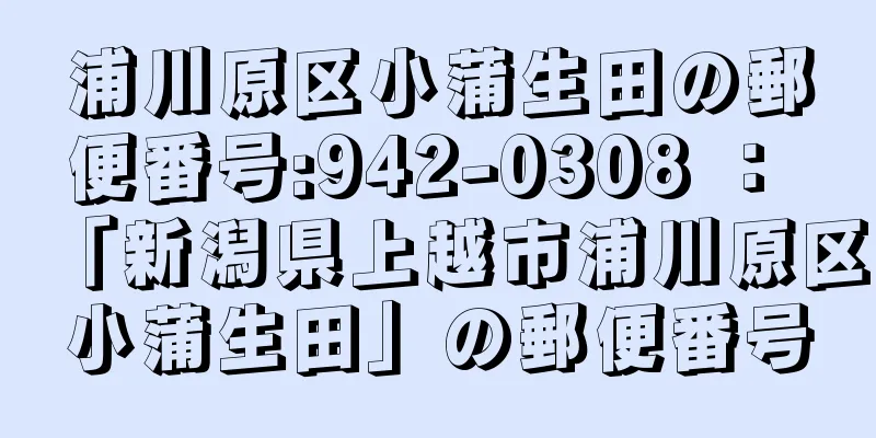 浦川原区小蒲生田の郵便番号:942-0308 ： 「新潟県上越市浦川原区小蒲生田」の郵便番号