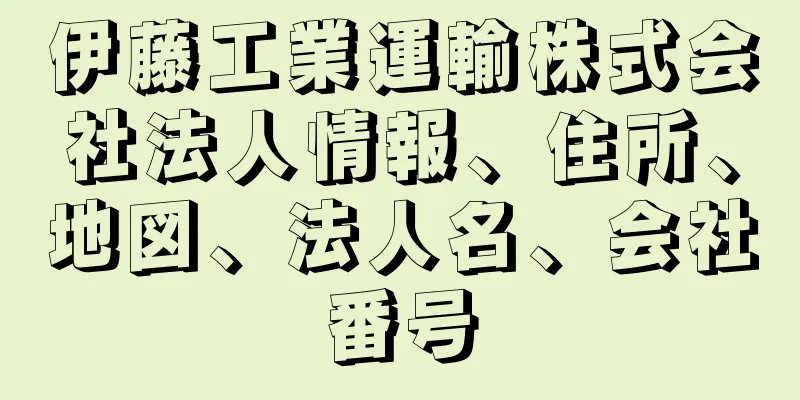 伊藤工業運輸株式会社法人情報、住所、地図、法人名、会社番号