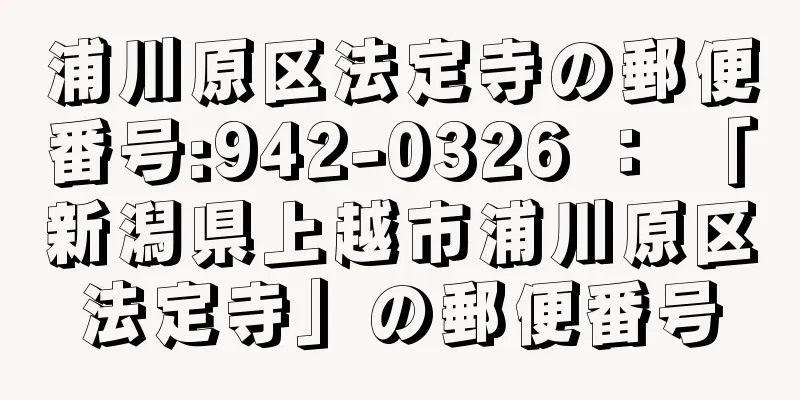 浦川原区法定寺の郵便番号:942-0326 ： 「新潟県上越市浦川原区法定寺」の郵便番号