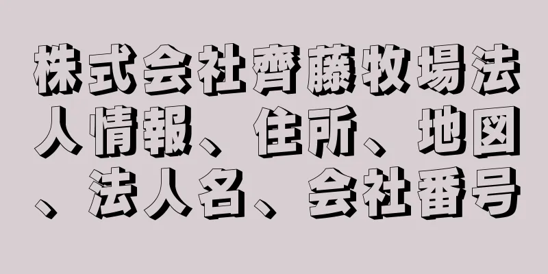 株式会社齊藤牧場法人情報、住所、地図、法人名、会社番号