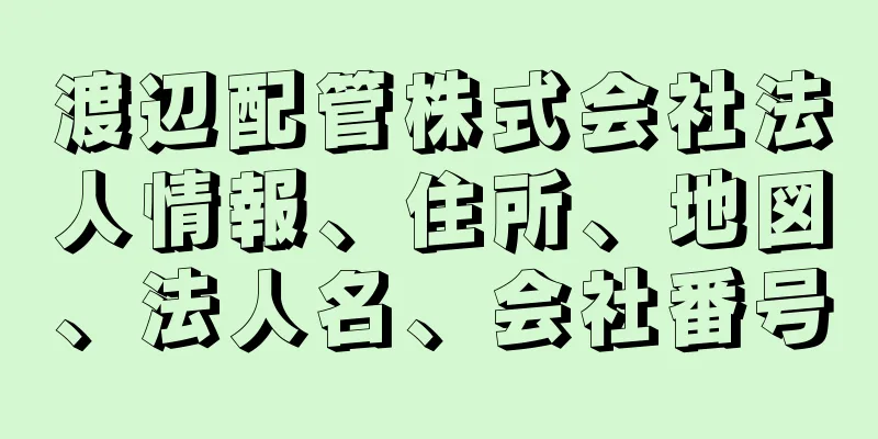 渡辺配管株式会社法人情報、住所、地図、法人名、会社番号