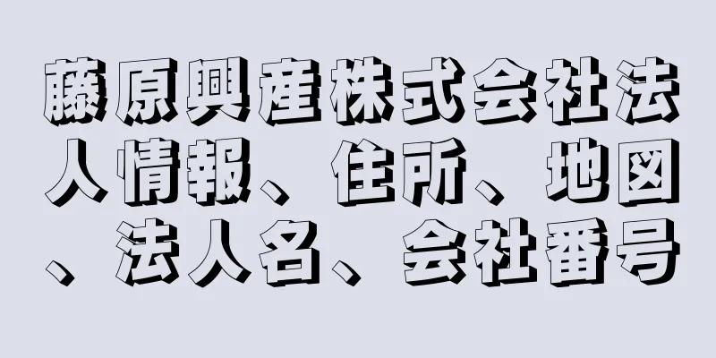 藤原興産株式会社法人情報、住所、地図、法人名、会社番号