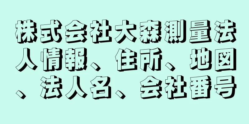 株式会社大森測量法人情報、住所、地図、法人名、会社番号