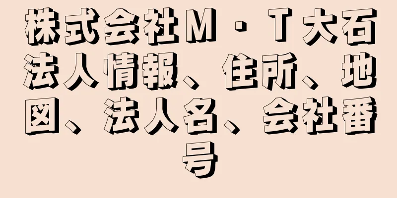 株式会社Ｍ・Ｔ大石法人情報、住所、地図、法人名、会社番号