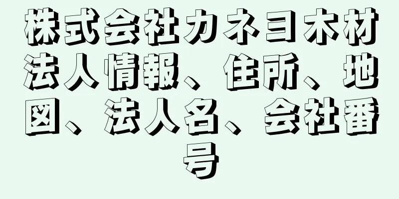 株式会社カネヨ木材法人情報、住所、地図、法人名、会社番号