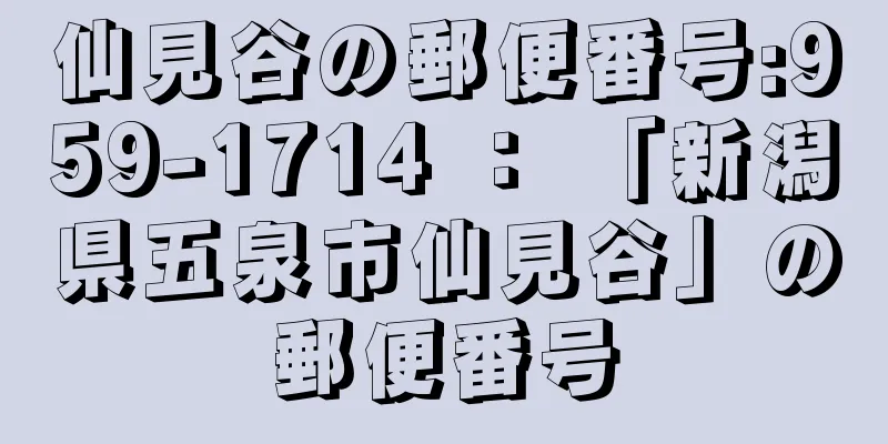 仙見谷の郵便番号:959-1714 ： 「新潟県五泉市仙見谷」の郵便番号