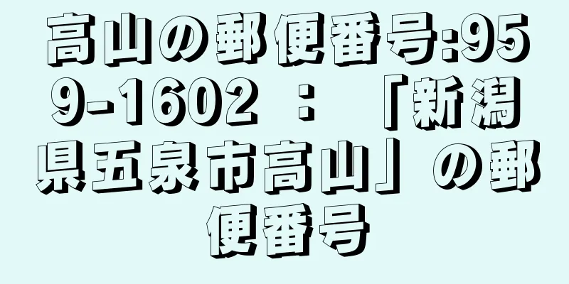 高山の郵便番号:959-1602 ： 「新潟県五泉市高山」の郵便番号