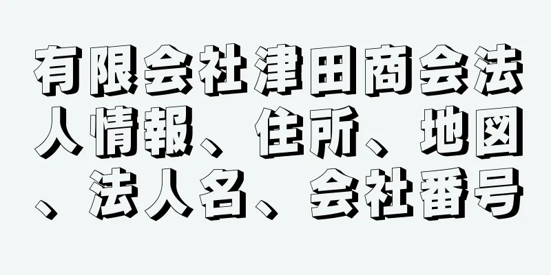 有限会社津田商会法人情報、住所、地図、法人名、会社番号