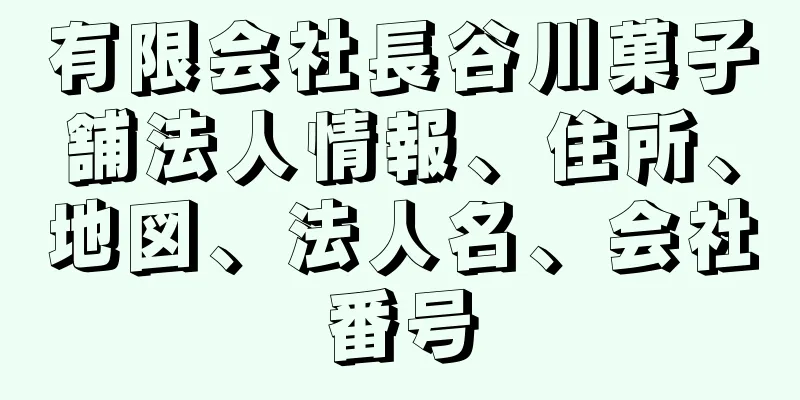 有限会社長谷川菓子舗法人情報、住所、地図、法人名、会社番号