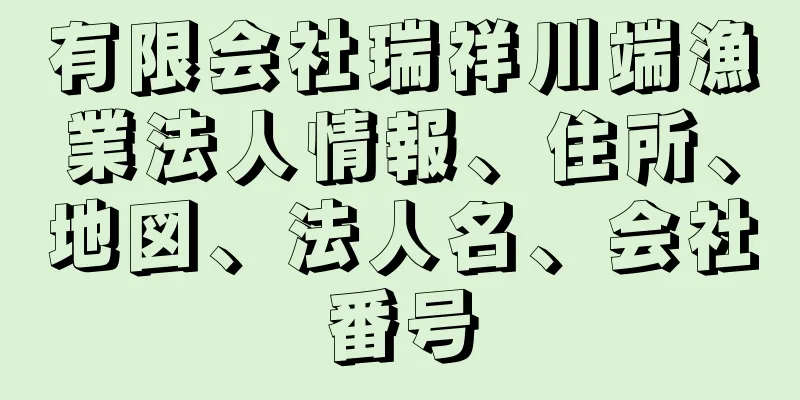 有限会社瑞祥川端漁業法人情報、住所、地図、法人名、会社番号