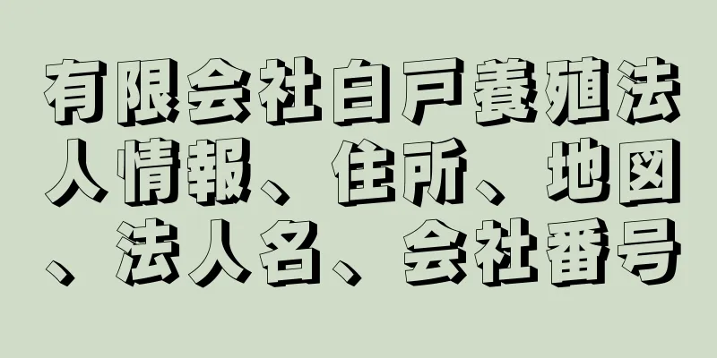 有限会社白戸養殖法人情報、住所、地図、法人名、会社番号