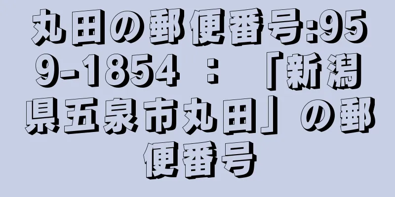 丸田の郵便番号:959-1854 ： 「新潟県五泉市丸田」の郵便番号