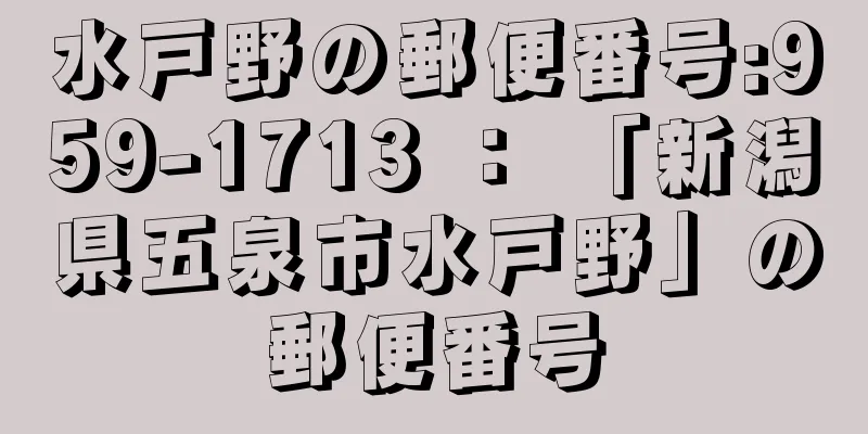 水戸野の郵便番号:959-1713 ： 「新潟県五泉市水戸野」の郵便番号