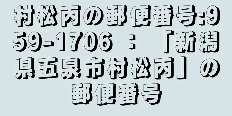 村松丙の郵便番号:959-1706 ： 「新潟県五泉市村松丙」の郵便番号