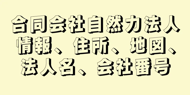 合同会社自然力法人情報、住所、地図、法人名、会社番号