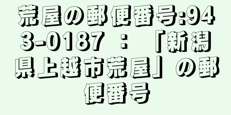 荒屋の郵便番号:943-0187 ： 「新潟県上越市荒屋」の郵便番号