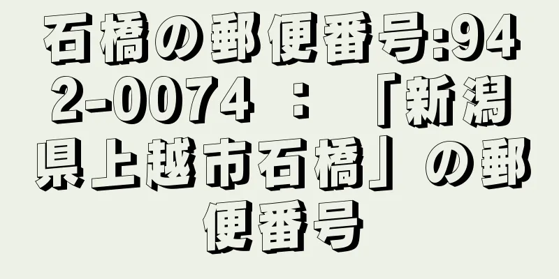 石橋の郵便番号:942-0074 ： 「新潟県上越市石橋」の郵便番号