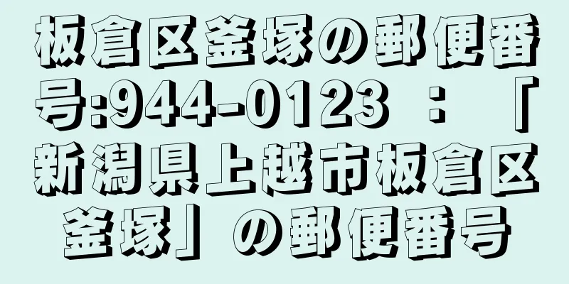 板倉区釜塚の郵便番号:944-0123 ： 「新潟県上越市板倉区釜塚」の郵便番号