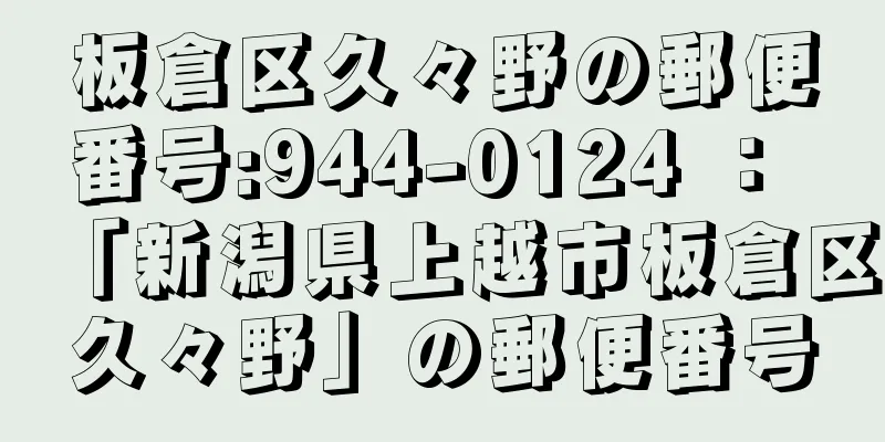 板倉区久々野の郵便番号:944-0124 ： 「新潟県上越市板倉区久々野」の郵便番号